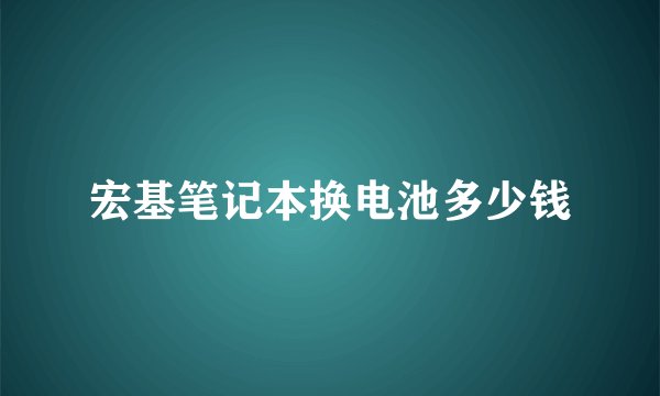 宏基笔记本换电池多少钱
