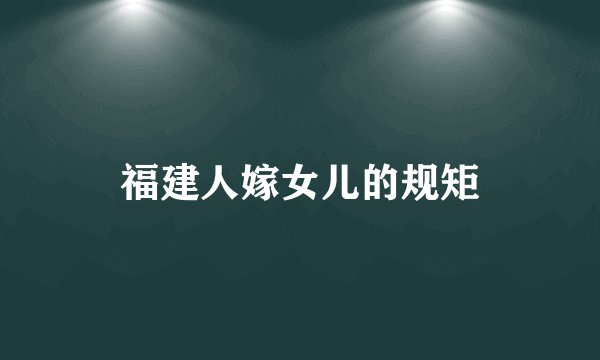 福建人嫁女儿的规矩