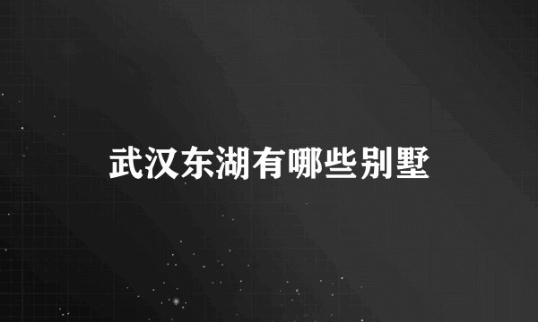 武汉东湖有哪些别墅