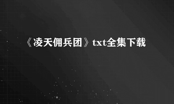 《凌天佣兵团》txt全集下载