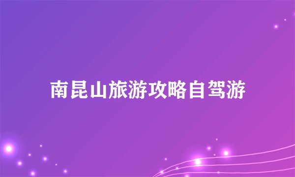 南昆山旅游攻略自驾游