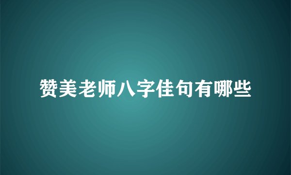 赞美老师八字佳句有哪些