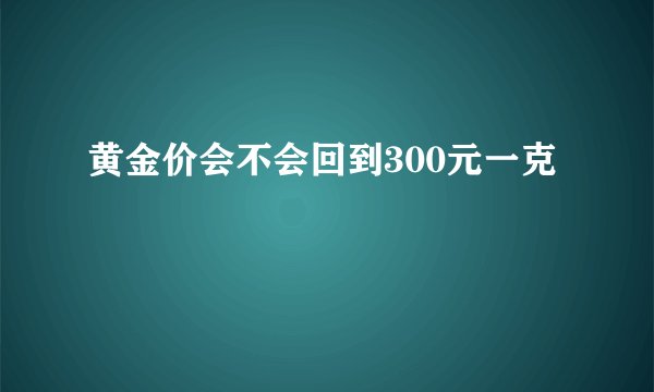 黄金价会不会回到300元一克