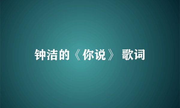 钟洁的《你说》 歌词