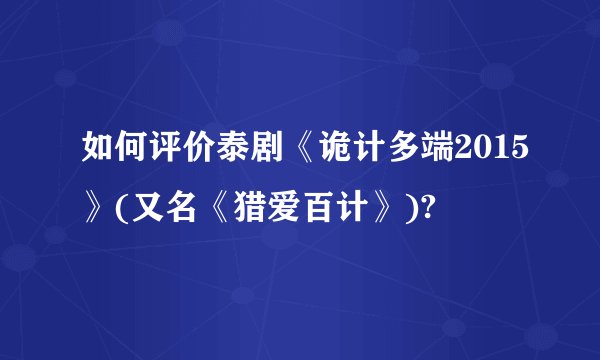 如何评价泰剧《诡计多端2015》(又名《猎爱百计》)?