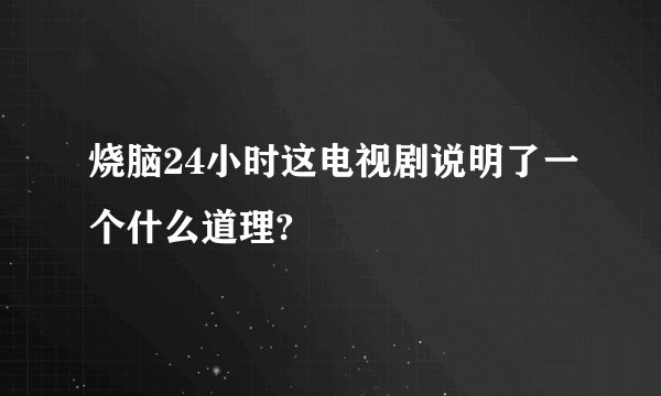 烧脑24小时这电视剧说明了一个什么道理?