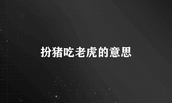 扮猪吃老虎的意思