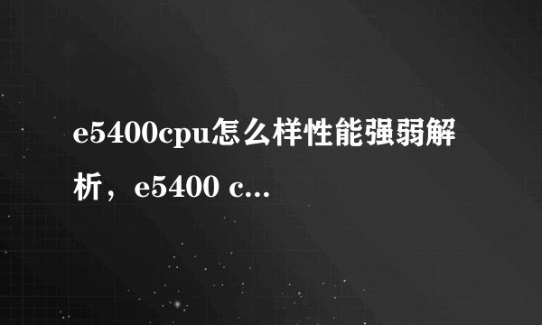 e5400cpu怎么样性能强弱解析，e5400 cpu配什么主板