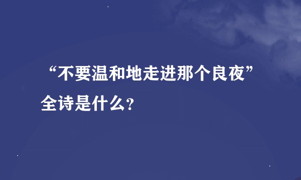 “不要温和地走进那个良夜”全诗是什么?