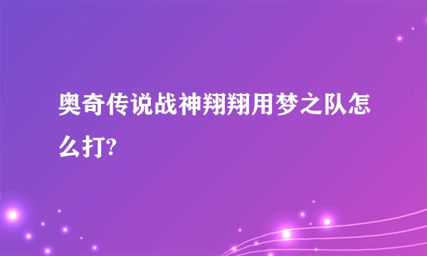 奥奇传说战神翔翔用梦之队怎么打?