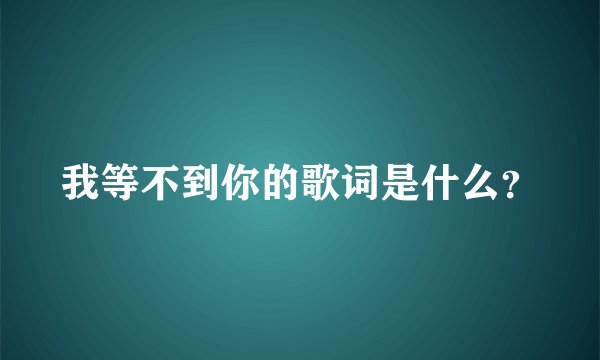 我等不到你的歌词是什么?