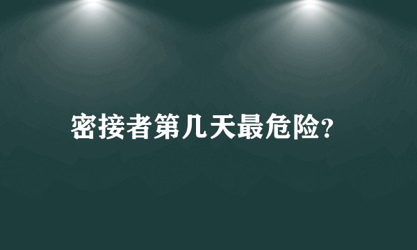密接者第几天最危险？