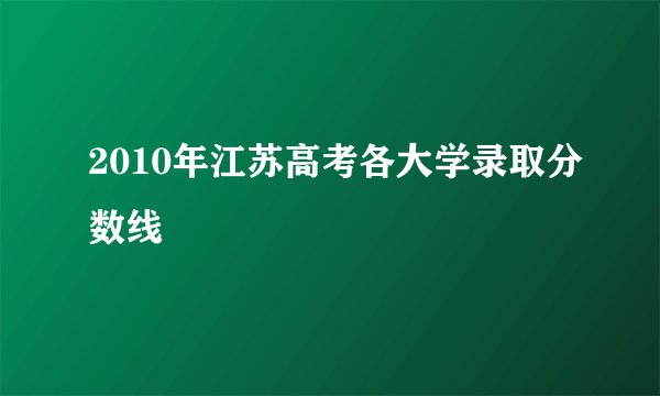 2010年江苏高考各大学录取分数线
