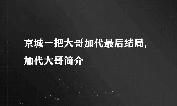 京城一把大哥加代最后结局,加代大哥简介