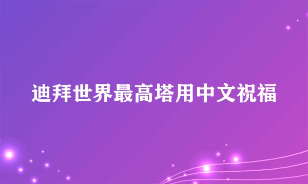 迪拜世界最高塔用中文祝福