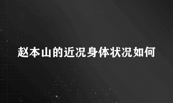赵本山的近况身体状况如何