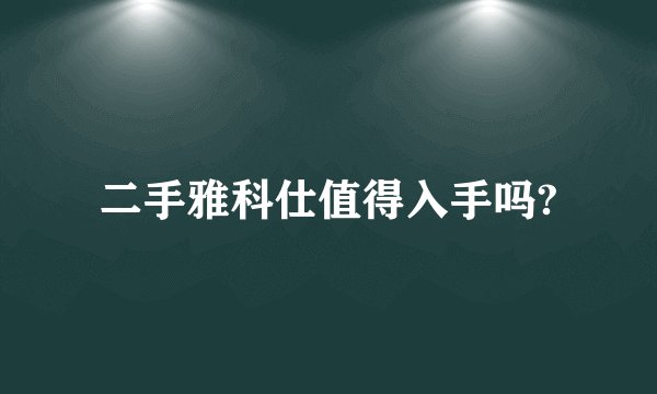 二手雅科仕值得入手吗?