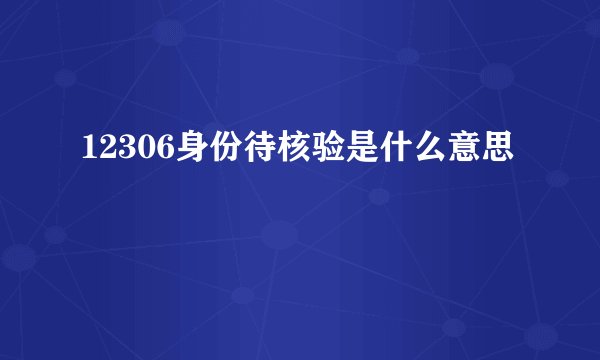 12306身份待核验是什么意思