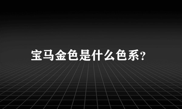宝马金色是什么色系？