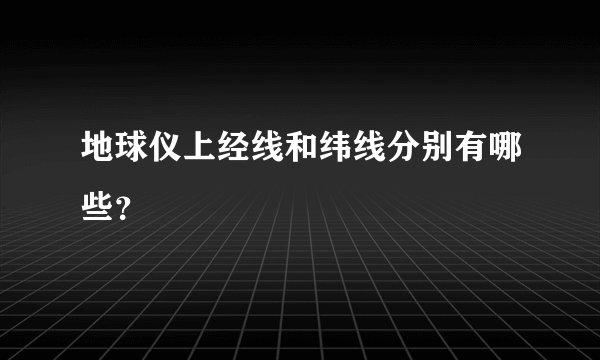 地球仪上经线和纬线分别有哪些？