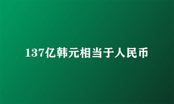 137亿韩元相当于人民币