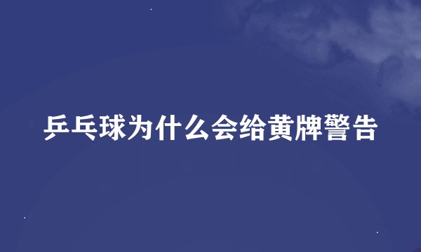 乒乓球为什么会给黄牌警告