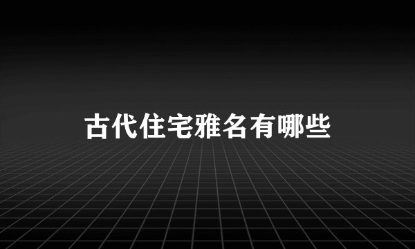 古代住宅雅名有哪些