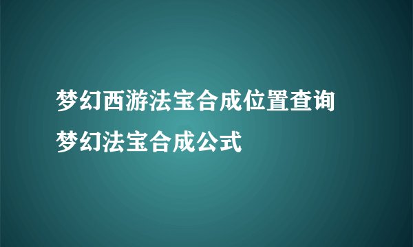 梦幻西游法宝合成位置查询 梦幻法宝合成公式
