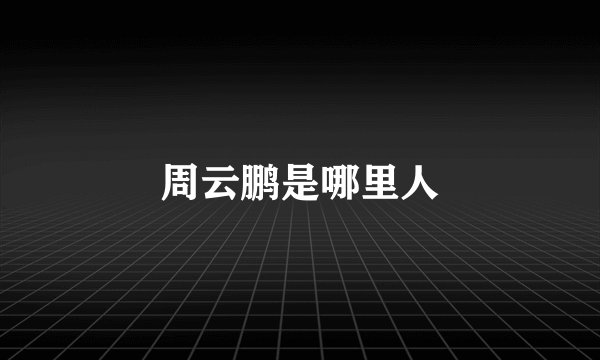 周云鹏是哪里人