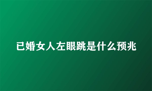 已婚女人左眼跳是什么预兆