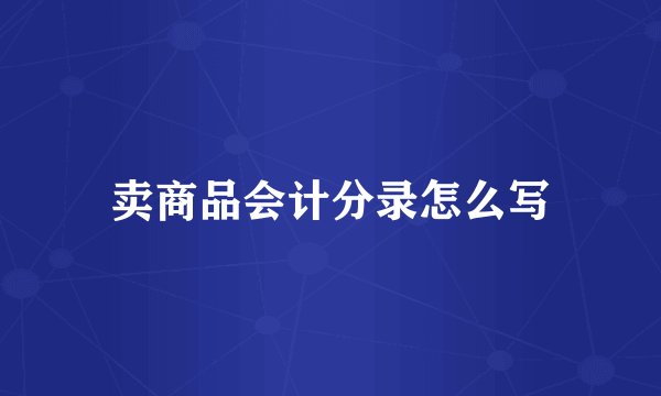 卖商品会计分录怎么写