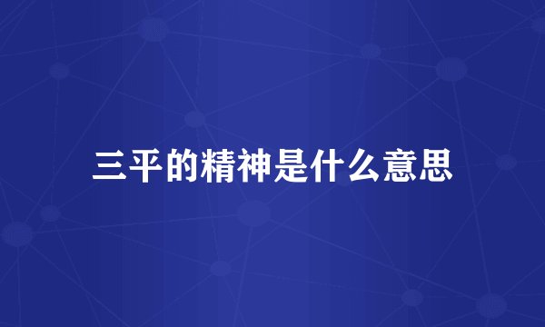 三平的精神是什么意思