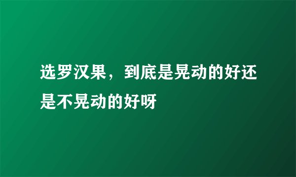 选罗汉果，到底是晃动的好还是不晃动的好呀