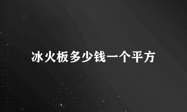 冰火板多少钱一个平方