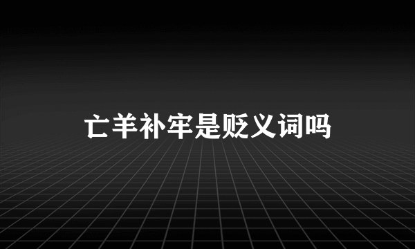 亡羊补牢是贬义词吗