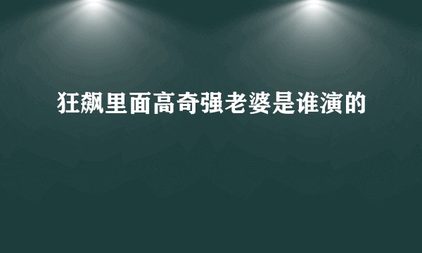 狂飙里面高奇强老婆是谁演的