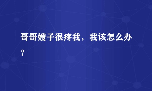 哥哥嫂子很疼我，我该怎么办？