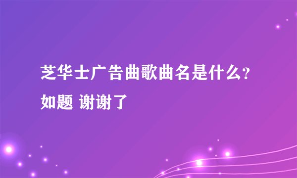 芝华士广告曲歌曲名是什么？如题 谢谢了