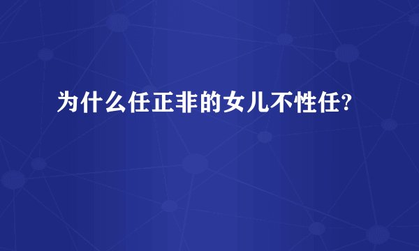 为什么任正非的女儿不性任?