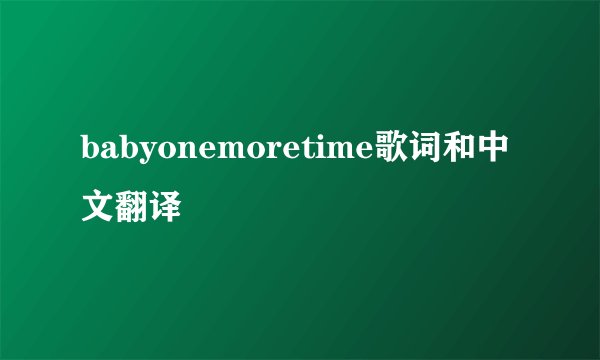 babyonemoretime歌词和中文翻译
