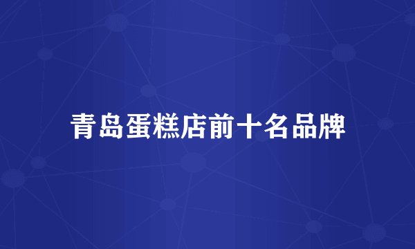 青岛蛋糕店前十名品牌
