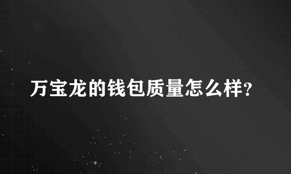 万宝龙的钱包质量怎么样？
