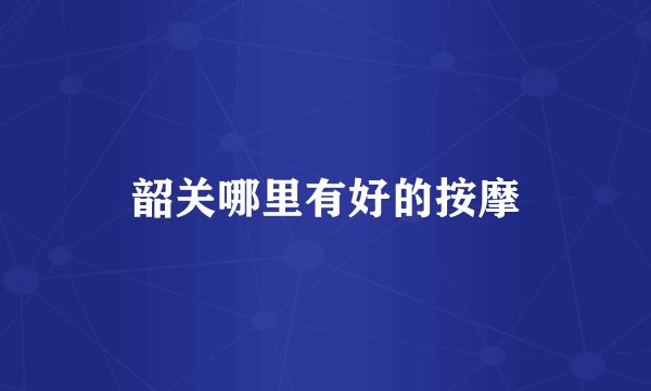 韶关哪里有好的按摩