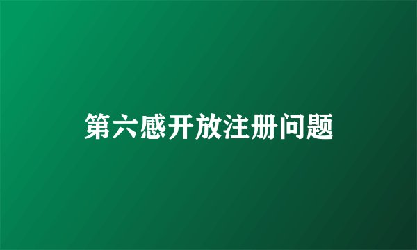 第六感开放注册问题