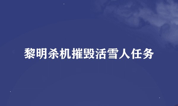 黎明杀机摧毁活雪人任务