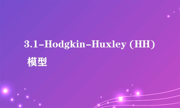 3.1-Hodgkin-Huxley (HH) 模型