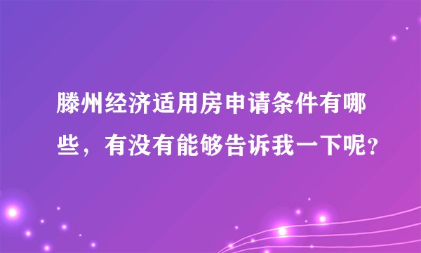 滕州经济适用房申请条件有哪些,有没有能够告诉我一下呢?