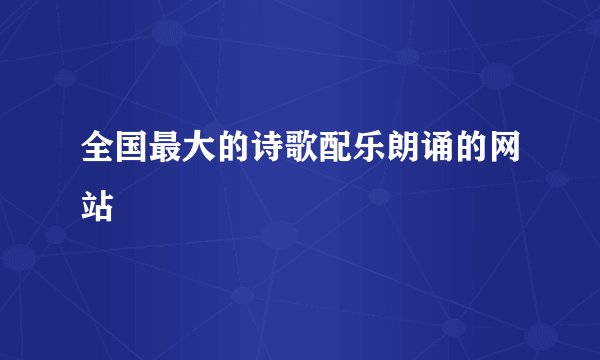 全国最大的诗歌配乐朗诵的网站