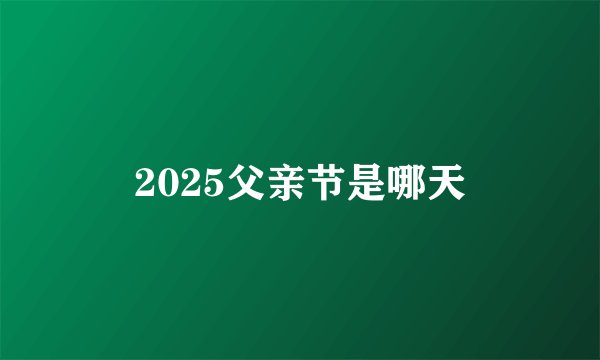 2025父亲节是哪天