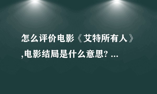 怎么评价电影《艾特所有人》,电影结局是什么意思? - 知乎